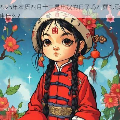 2025年农历四月十二是出殡的日子吗？葬礼忌讳什么？