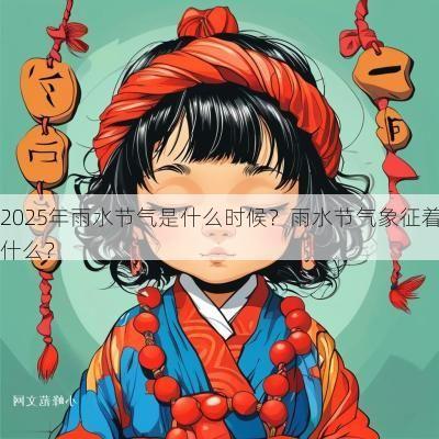 2025年雨水节气是什么时候？雨水节气象征着什么？