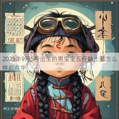 2025年9月5号出生的男宝宝五行缺土要怎么样起名字