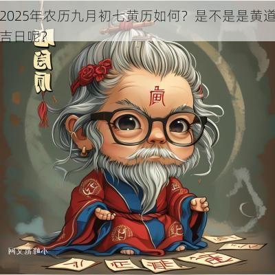 2025年农历九月初七黄历如何？是不是是黄道吉日呢？