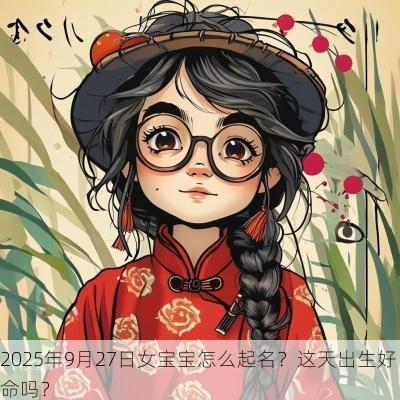 2025年9月27日女宝宝怎么起名？这天出生好命吗？