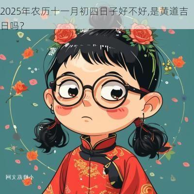 2025年农历十一月初四日子好不好,是黄道吉日吗？
