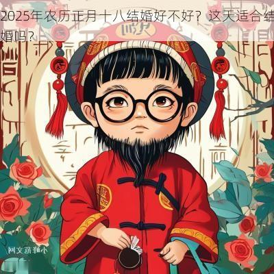 2025年农历正月十八结婚好不好？这天适合结婚吗？