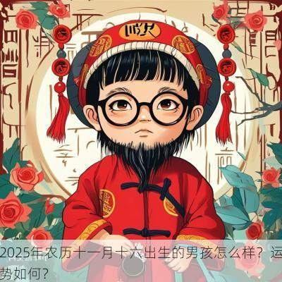 2025年农历十一月十六出生的男孩怎么样？运势如何？