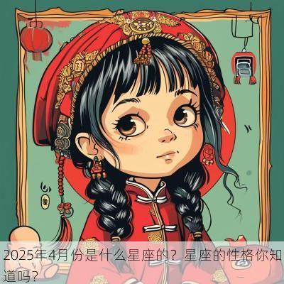 2025年4月份是什么星座的？星座的性格你知道吗？