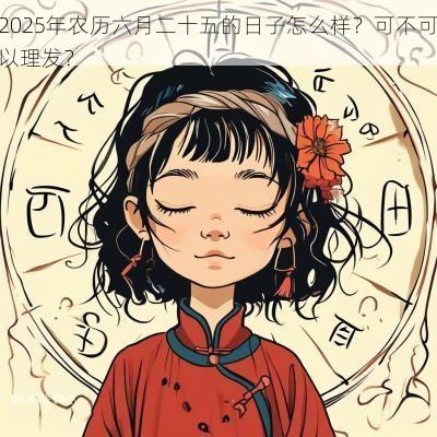 2025年农历六月二十五的日子怎么样？可不可以理发？