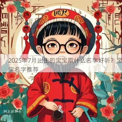 2025年7月出生的宝宝取什么名字好听？宝宝名字推荐