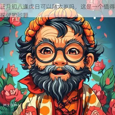 正月初八逢戊日可以拜太岁吗，这是一个值得探讨的问题