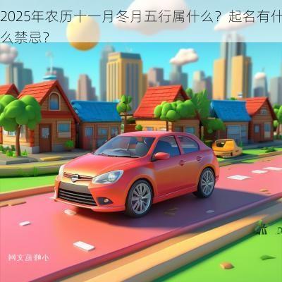 2025年农历十一月冬月五行属什么？起名有什么禁忌？