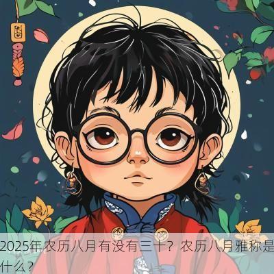 2025年农历八月有没有三十？农历八月雅称是什么？
