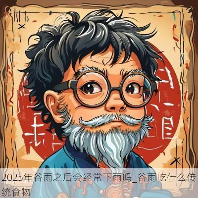2025年谷雨之后会经常下雨吗_谷雨吃什么传统食物