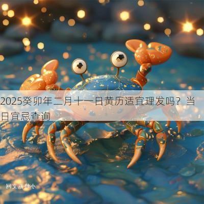 2025癸卯年二月十一日黄历适宜理发吗？当日宜忌查询