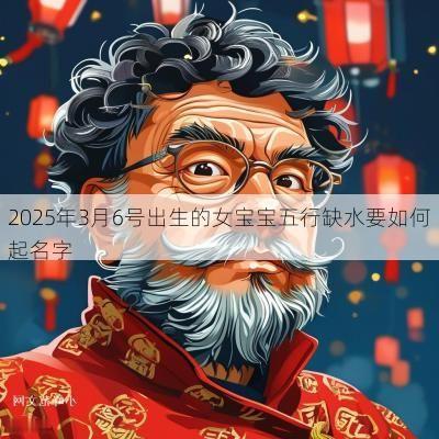 2025年3月6号出生的女宝宝五行缺水要如何起名字