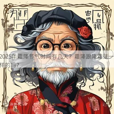 2025年霜降节气时间有几天?霜降跟降霜是一样的吗? 2025年霜降节气时间有几天?霜降跟降霜是一样的吗?