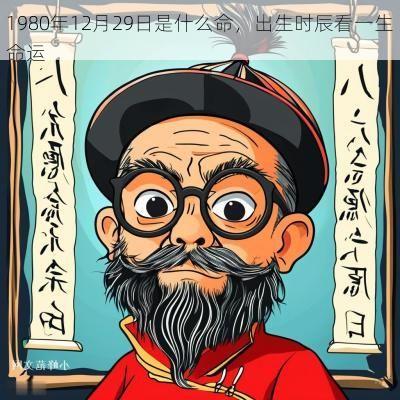 1980年12月29日是什么命，出生时辰看一生命运