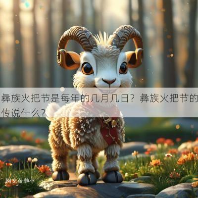 彝族火把节是每年的几月几日？彝族火把节的传说什么？