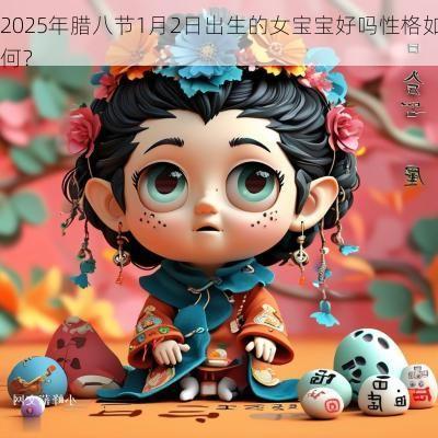 2025年腊八节1月2日出生的女宝宝好吗性格如何？
