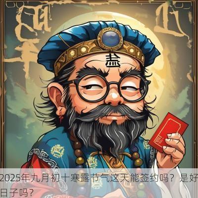 2025年九月初十寒露节气这天能签约吗？是好日子吗？