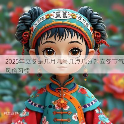 2025年立冬是几月几号几点几分?立冬节气风俗习惯 2025年立冬是几月几号几点几分?立冬节气风俗习惯