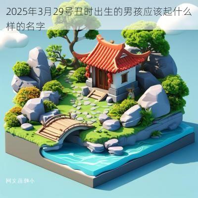 2025年3月29号丑时出生的男孩应该起什么样的名字