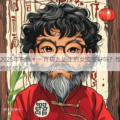 2025年农历十一月初九出生的女宝宝好吗？性格如何？