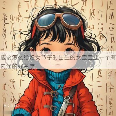 应该怎么给妇女节子时出生的女宝宝起一个有内涵的好名字