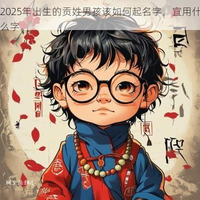 2025年出生的贡姓男孩该如何起名字，宜用什么字。