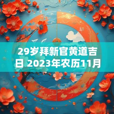 29岁拜新官黄道吉日 2025年农历11月29日是黄道吉日吗