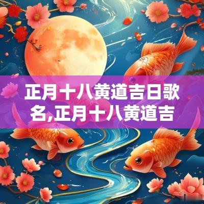 正月十八黄道吉日歌名,正月十八黄道吉日是哪首歌