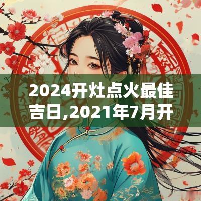 2025开灶点火最佳吉日,2025年7月开灶点火吉日