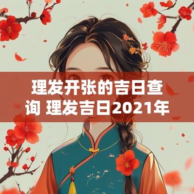 理发开张的吉日查询 理发吉日2025年7月理发吉日查询