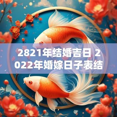2821年结婚吉日 2025年婚嫁日子表结婚吉日