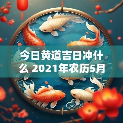 今日黄道吉日冲什么 2025年农历5月24日是黄道吉日吗