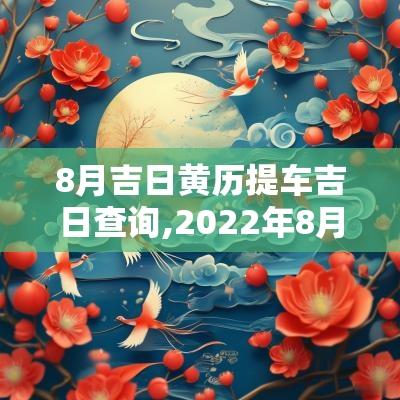 8月吉日黄历提车吉日查询,2025年8月提车的黄道吉日