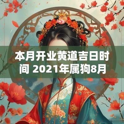本月开业黄道吉日时间 2025年属狗8月开业黄道吉日