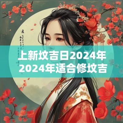 上新坟吉日2025年 2025年适合修坟吉日有哪些