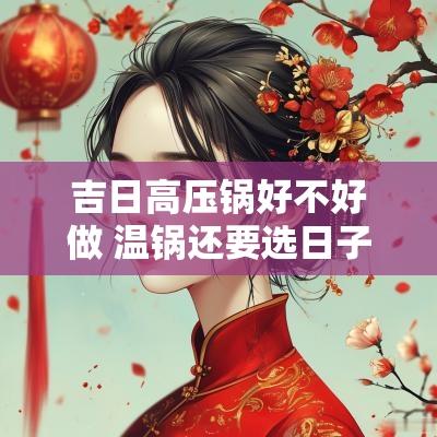 吉日高压锅好不好做 温锅还要选日子吗吉日