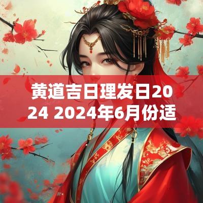 黄道吉日理发日2025 2025年6月份适合理发的黄道吉日