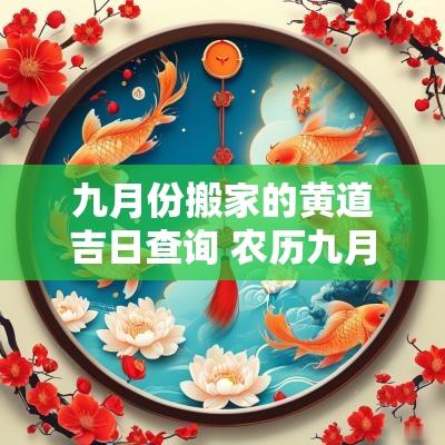 九月份搬家的黄道吉日查询 农历九月份搬家的黄道吉日