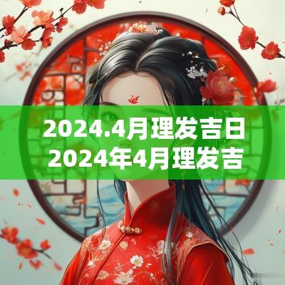 2025.4月理发吉日 2025年4月理发吉日