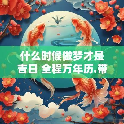 什么时候做梦才是吉日 全程万年历.带周公解梦
