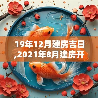 19年12月建房吉日,2025年8月建房开工动土吉日