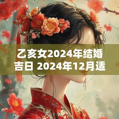 乙亥女2025年结婚吉日 2025年12月适合结婚吉日