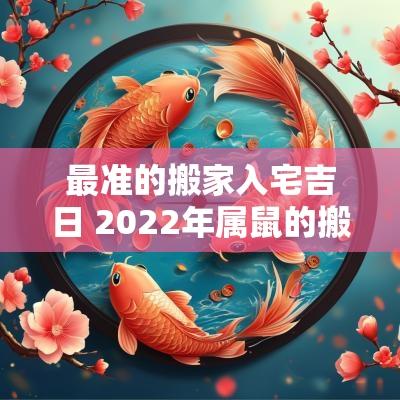 最准的搬家入宅吉日 2025年属鼠的搬家入宅吉日有哪些