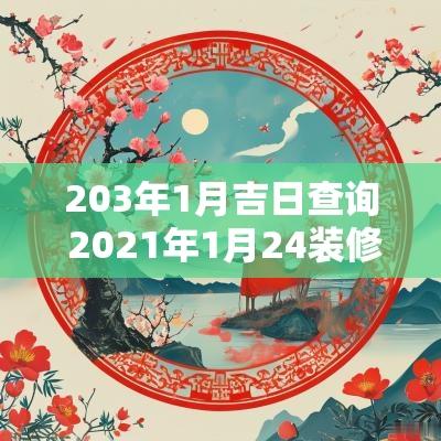 203年1月吉日查询 2025年1月24装修动工的吉日