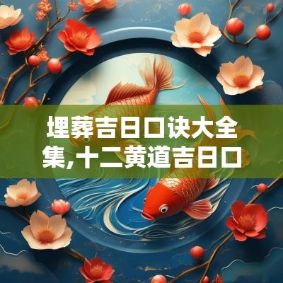 埋葬吉日口诀大全集,十二黄道吉日口诀怎么起