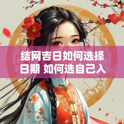 结网吉日如何选择日期 如何选自己入宅的吉日