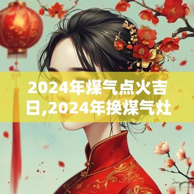2025年煤气点火吉日,2025年换煤气灶吉日最新