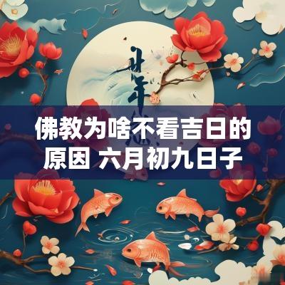 佛教为啥不看吉日的原因 六月初九日子是不是吉日