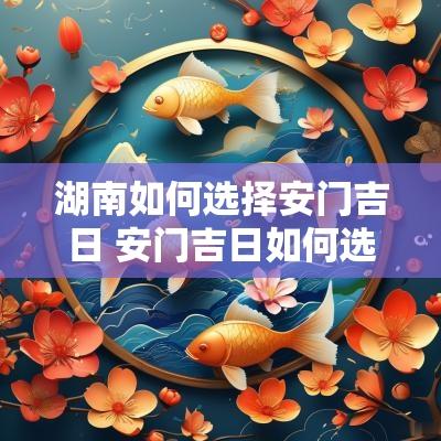 湖南如何选择安门吉日 安门吉日如何选择